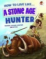 How to Live Like a Stone Age Hunter - Anita Ganeri - 9781910684221