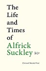 The Life and Times of Alfrick Suckley - Christof Meckel-Veal - 9781910839867
