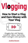 Vlogging. How to start a vlog and earn money with your vlog. Vlogging tips and themes, cameras, videos, marketing, talent managers and sponsors. - Jordine Bowen - 9781910861165