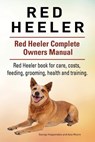 Red Heeler Dog. Red Heeler dog book for costs, care, feeding, grooming, training and health. Red Heeler dog Owners Manual. - Asia Moore - 9781910861240