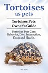 Tortoises as Pets. Tortoises Pets Owners Guide. Tortoises Pets Care, Behavior, Diet, Interaction, Costs and Health. - Ben Team - 9781910861516