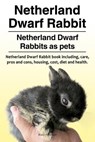 Netherland Dwarf Rabbit. Netherland Dwarf Rabbits as pets. Netherland Dwarf Rabbit book including pros and cons, care, housing, cost, diet and health. - Macy Peterson - 9781910861530