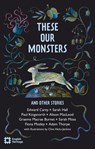 These Our Monsters And Other Stories - Edward Carey ; Sarah Hall ; Paul Kingsnorth ; Alison MacLeod - 9781910907801