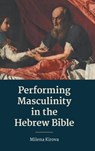Performing Masculinity in the Hebrew Bible - Milena Kirova - 9781910928776