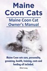 Maine Coon Cats. Maine Coon Cat Owners Manual. Maine Coon cats care, personality, grooming, health, training, costs and feeding all included. - Elliott Lang - 9781910941454