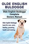 Olde English Bulldogge. Olde English Buldogge Dog Complete Owners Manual. Olde English Bulldogge book for care, costs, feeding, grooming, health and training. - George Hoppendale ; Asia Moore - 9781910941652