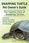 Snapping Turtle Pet Owners Guide. The Captive Care of Snapping Turtles. Including Snapping Turtles Biology, Behavior and Ecology. - Ben Team - 9781910941768