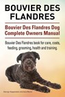 Bouvier Des Flandres. Bouvier Des Flandres Dog Complete Owners Manual. Bouvier Des Flandres book for care, costs, feeding, grooming, health and traini - Asia Moore - 9781910941911