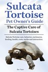 Sulcata Tortoise Pet Owners Guide. The Captive Care of Sulcata Tortoises. Sulcata Tortoise care, behavior, enclosures, feeding, health, costs, myths and interaction. - Ben Team - 9781910941942