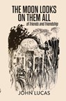 The Moon Looks on Them All - John Lucas - 9781910996836