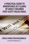 A Practical Guide to Inheritance Act Claims by Adult Children Post-Ilott v Blue Cross - Sheila Hamilton Macdonald - 9781911035237
