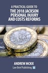 A Practical Guide to the 2018 Jackson Personal Injury and Costs Reforms - Andrew Mckie - 9781911035596