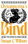 Clytemnestra's Bind (Limited Edition Signed Hardback) - Susan C Wilson - 9781911107590
