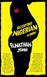 Becoming Nigerian - Elnathan John - 9781911115960