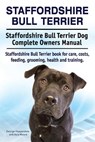 Staffordshire Bull Terrier. Staffordshire Bull Terrier Dog Complete Owners Manual. Staffordshire Bull Terrier book for care, costs, feeding, grooming, - Asia Moore - 9781911142041