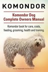 Komondor. Komondor Dog Complete Owners Manual. Komondor book for care, costs, feeding, grooming, health and training. - Asia Moore - 9781911142119