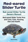 Red-eared Slider Turtle. Red-eared Slider Turtle Owners Manual. Red-eared Slider Turtle Pros and Cons, Care, Housing, Diet and Health. - David Donalton - 9781911142270