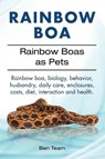 Rainbow Boa. Rainbow Boas as Pets. Rainbow boa, biology, behavior, husbandry, daily care, enclosures, costs, diet, interaction and health. - Ben Team - 9781911142393
