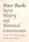 Secret History and Historical Consciousness From Renaissance to Romanticism - Peter Burke - 9781911204374