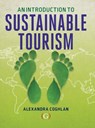 An Introduction to Sustainable Tourism - ALEXANDRA (ASSOCIATE PROFESSOR IN TOURISM,  Griffith University, Queensland, Australia) Coghlan - 9781911396734
