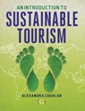 An Introduction to Sustainable Tourism - COGHLAN,  Alexandra (Associate Professor in tourism, Griffith University, Queensland, Australia) - 9781911396741