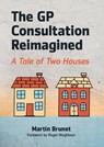 The GP Consultation Reimagined - Martin (GP and GP Trainer Brunet - 9781911510598