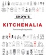 Snow's Kitchenalia: How everything works - Alan Snow - 9781911595793
