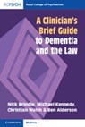 A Clinician's Brief Guide to Dementia and the Law - Nick (Leeds and York Partnership NHS Foundation Trust) Brindle ; Michael (Switalskis Solicitors) Kennedy ; Christian (Leeds Beckett University) Walsh ; Ben (Leeds and York Partnership NHS Foundation Trust) Alderson - 9781911623243