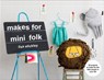 Makes for Mini Folk: 25 projects to make for the little people in your life - Lisa Stickley - 9781911624509