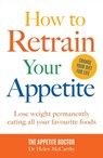 How to Retrain Your Appetite: Lose weight permanently eating all your favourite foods - Dr Helen McCarthy - 9781911641131