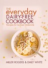 The Everyday Dairy-Free Cookbook - Miller Rogers ; Emily White - 9781911667018