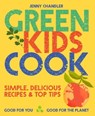 Green Kids Cook: Simple, delicious recipes & Top Tips: Good for you, Good for the Planet - Jenny Chandler - 9781911682394