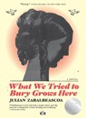What We Tried to Bury Grows Here - Julian Zabalbeascoa - 9781911710295