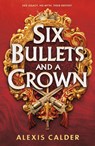 Six Bullets and A Crown - Alexis Calder - 9781911750468