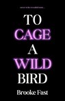 To Cage a Wild Bird - Brooke Fast - 9781911751021