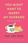 You Might Want To Marry My Husband - Yap Swi Neo - 9781912049981