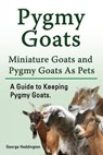 Pygmy Goats. Miniature Goats and Pygmy Goats As Pets. A Guide to Keeping Pygmy Goats. - George Hoddington - 9781912057252