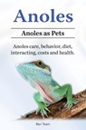 Anoles. Anoles as Pets. Anoles care, behavior, diet, interacting, costs and health. - Ben Team - 9781912057498