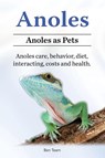 Anoles. Anoles as Pets. Anoles care, behavior, diet, interacting, costs and health. - Ben Team - 9781912057498