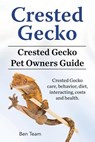 Crested Gecko. Crested Gecko Pet Owners Guide. Crested Gecko care, behavior, diet, interacting, costs and health. - Ben Team - 9781912057665