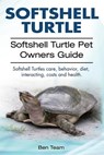 Softshell Turtle. Softshell Turtle Pet Owners Guide. Softshell Turtles care, behavior, diet, interacting, costs and health. - Ben Team - 9781912057733