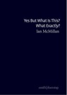 Yes But What Is This? What Exactly? - Ian McMillan - 9781912196487