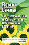 The Street-wise Guide to Coping with & Recovering from Addiction - Robert Lefever - 9781912224487
