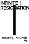 Infinite Resignation - Eugene Thacker - 9781912248209