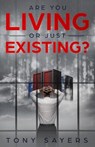 Are You Living Or Just Existing?: How Corruption And Current World Affairs Is Damaging Human Evolution And Personal Growth. - Tony Sayers - 9781912400065