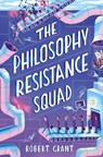 The Philosophy Resistance Squad - Robert Grant - 9781912417308
