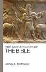 The Archaeology of the Bible - Professor James K. Hoffmeier - 9781912552177