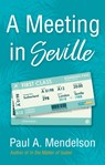 A Meeting in Seville - Paul A. Mendelson - 9781912575190