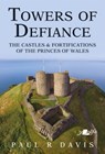Towers of Defiance - Castles and Fortifications of the Princes of Wales - Paul R. Davis - 9781912631308