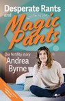 Desperate Rants and Magic Pants - Andrea Byrne - 9781912631513